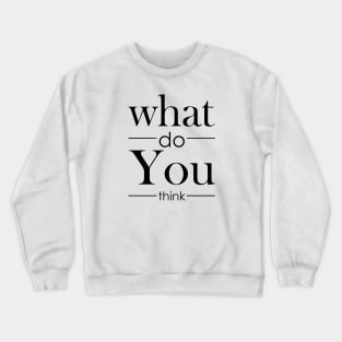 what do you think Crewneck Sweatshirt